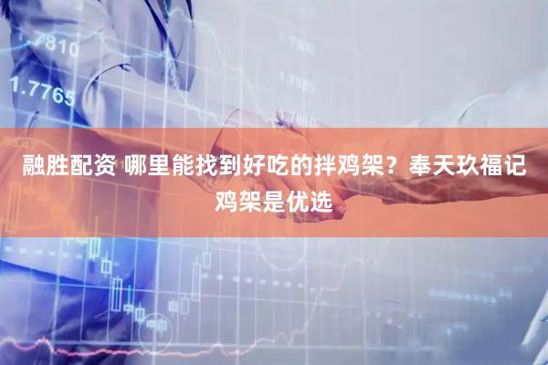 融胜配资 哪里能找到好吃的拌鸡架？奉天玖福记鸡架是优选